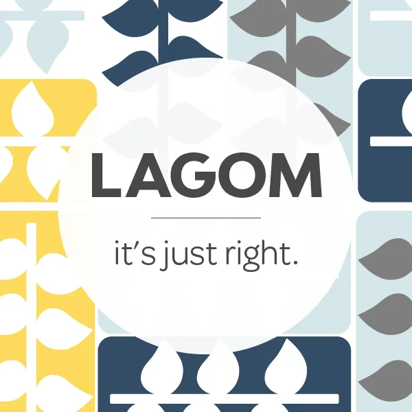 Lagom is lagom. And it feels just right
